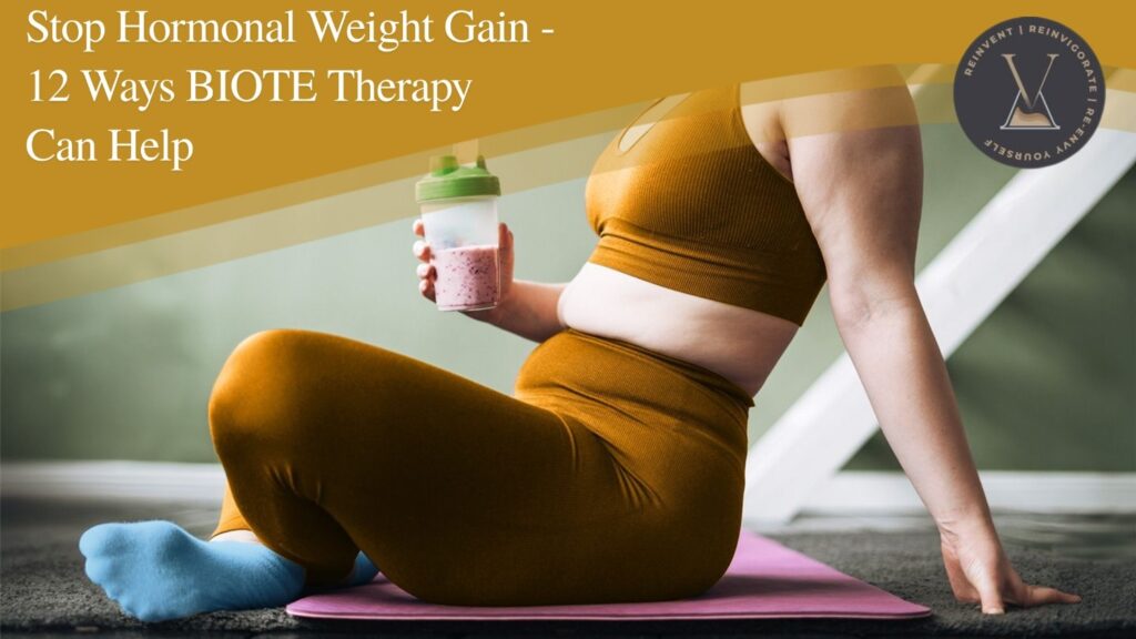 Stop Hormonal Weight Gain—12 Ways BIOTE Therapy Can Help at Reinvi MD